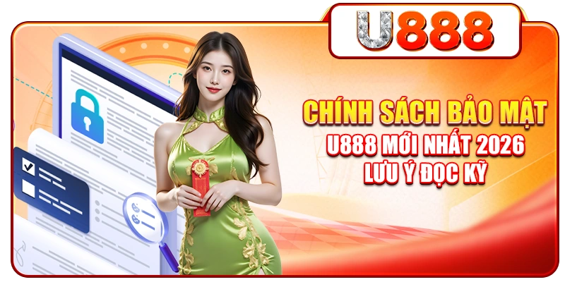 Chính Sách Bảo Mật U888 Mới Nhất 2026 - Lưu Ý Đọc Kỹ